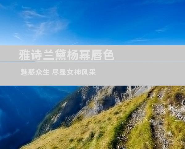雅诗兰黛杨幂唇色 魅惑众生 尽显女神风采